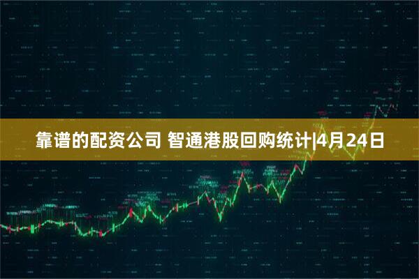 靠谱的配资公司 智通港股回购统计|4月24日